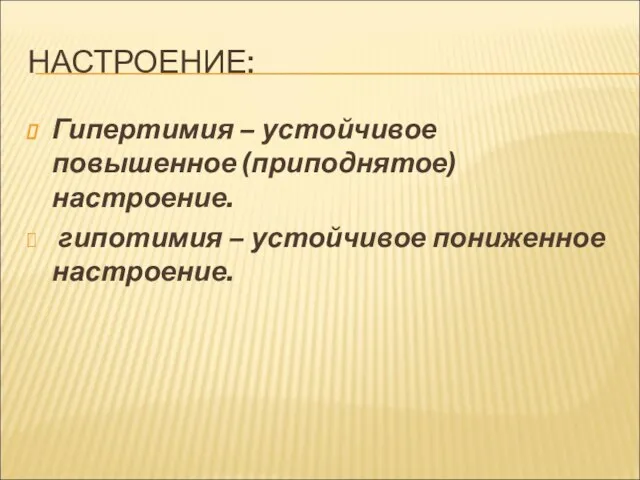 НАСТРОЕНИЕ: Гипертимия – устойчивое повышенное (приподнятое) настроение. гипотимия – устойчивое пониженное настроение.