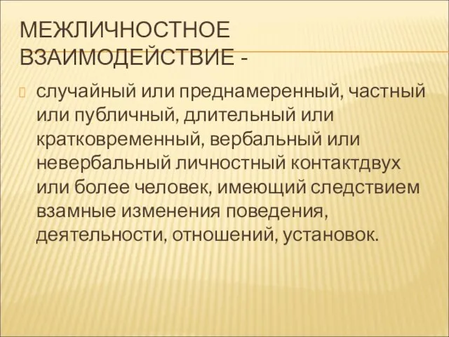 МЕЖЛИЧНОСТНОЕ ВЗАИМОДЕЙСТВИЕ - случайный или преднамеренный, частный или публичный, длительный или кратковременный,