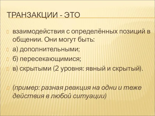 ТРАНЗАКЦИИ - ЭТО взаимодействия с определённых позиций в общении. Они могут быть: