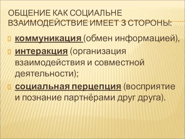 ОБЩЕНИЕ КАК СОЦИАЛЬНЕ ВЗАИМОДЕЙСТВИЕ ИМЕЕТ 3 СТОРОНЫ: коммуникация (обмен информацией), интеракция (организация