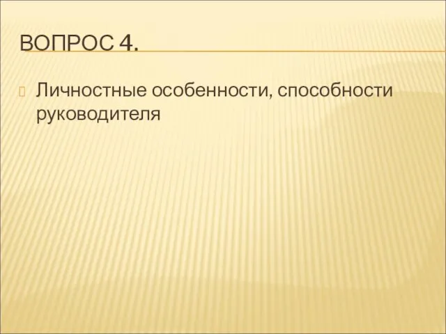 ВОПРОС 4. Личностные особенности, способности руководителя