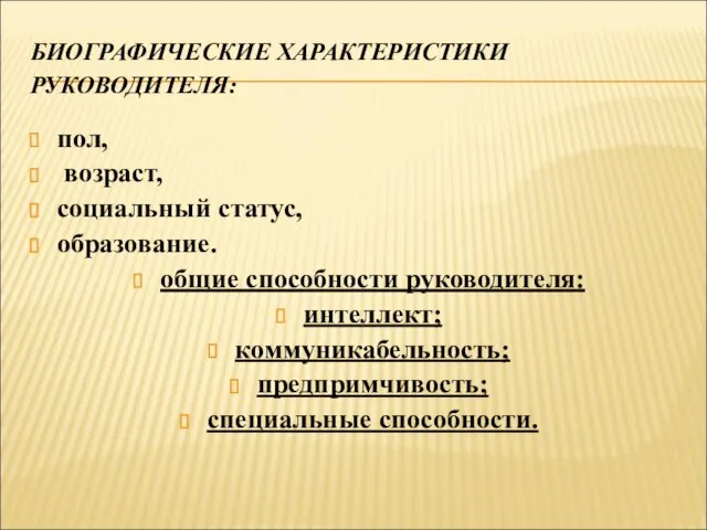 БИОГРАФИЧЕСКИЕ ХАРАКТЕРИСТИКИ РУКОВОДИТЕЛЯ: пол, возраст, социальный статус, образование. общие способности руководителя: интеллект; коммуникабельность; предпримчивость; специальные способности.