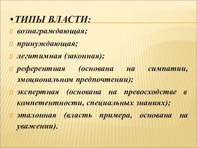 ТИПЫ ВЛАСТИ: вознаграждающая; принуждающая; легитимная (законная); референтная (основана на симпатии, эмоциональном предпочтении);