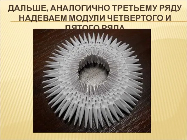 ДАЛЬШЕ, АНАЛОГИЧНО ТРЕТЬЕМУ РЯДУ НАДЕВАЕМ МОДУЛИ ЧЕТВЕРТОГО И ПЯТОГО РЯДА