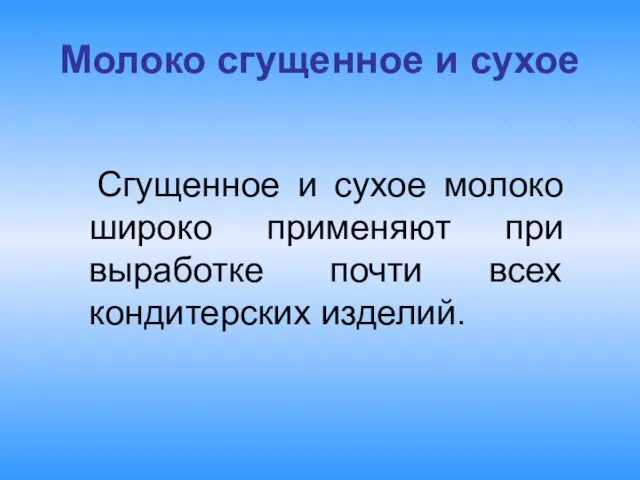 Молоко сгущенное и сухое Сгущенное и сухое молоко широко применяют при выработке почти всех кондитерских изделий.