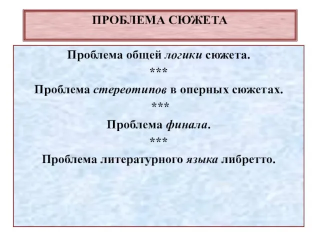 ПРОБЛЕМА СЮЖЕТА Проблема общей логики сюжета. *** Проблема стереотипов в оперных сюжетах.