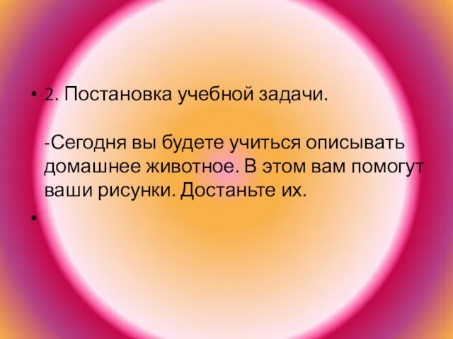 2. Постановка учебной задачи. -Сегодня вы будете учиться описывать домашнее животное. В