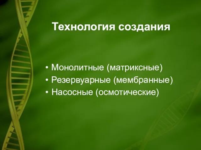 Технология создания Монолитные (матриксные) Резервуарные (мембранные) Насосные (осмотические)