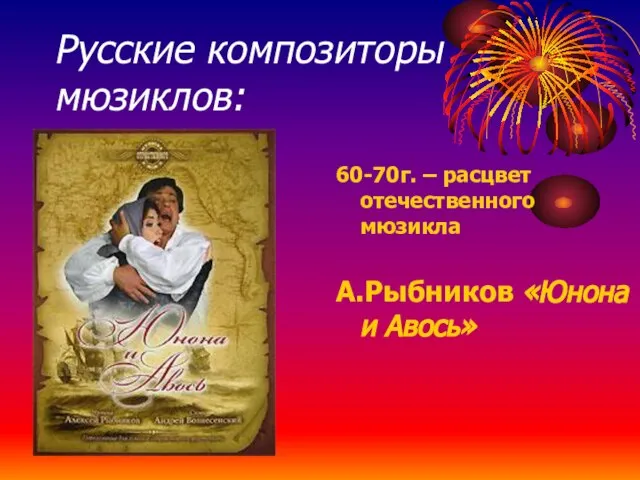 Русские композиторы мюзиклов: 60-70г. – расцвет отечественного мюзикла А.Рыбников «Юнона и Авось»