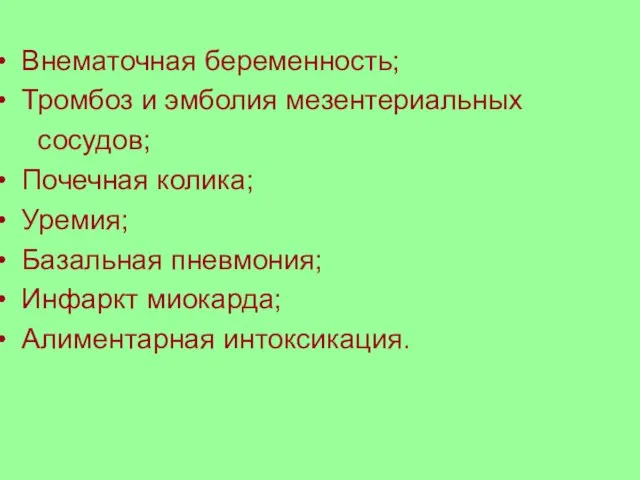 Внематочная беременность; Тромбоз и эмболия мезентериальных сосудов; Почечная колика; Уремия; Базальная пневмония; Инфаркт миокарда; Алиментарная интоксикация.