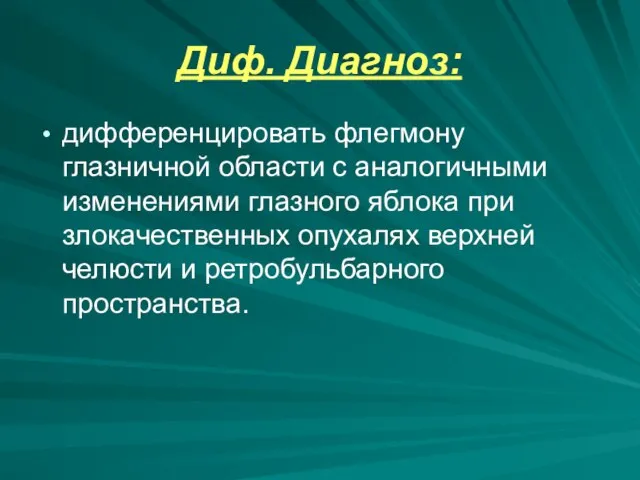 Диф. Диагноз: дифференцировать флегмону глазничной области с аналогичными изменениями глазного яблока при