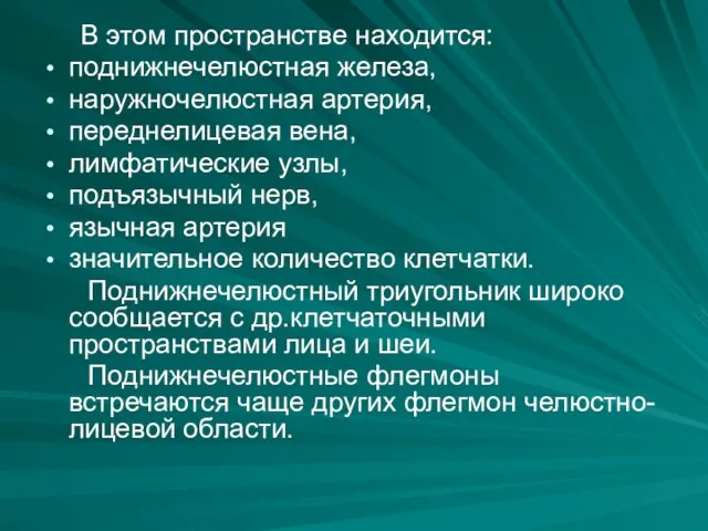 В этом пространстве находится: поднижнечелюстная железа, наружночелюстная артерия, переднелицевая вена, лимфатические узлы,