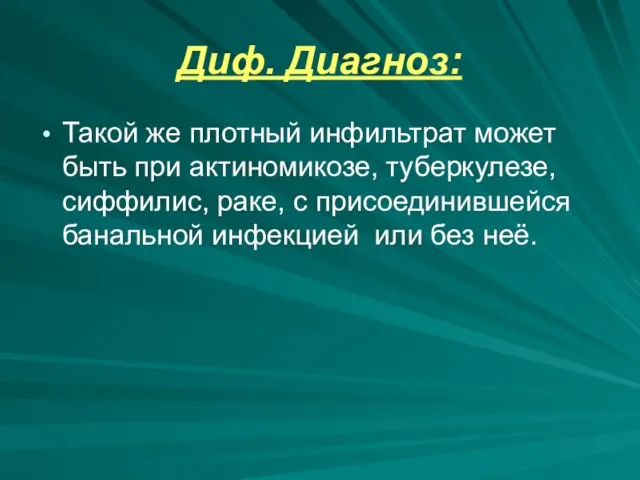 Диф. Диагноз: Такой же плотный инфильтрат может быть при актиномикозе, туберкулезе, сиффилис,