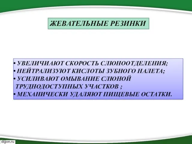 ЖЕВАТЕЛЬНЫЕ РЕЗИНКИ УВЕЛИЧИАЮТ СКОРОСТЬ СЛЮНООТДЕЛЕНИЯ; НЕЙТРАЛИЗУЮТ КИСЛОТЫ ЗУБНОГО НАЛЕТА; УСИЛИВАЮТ ОМЫВАНИЕ СЛЮНОЙ