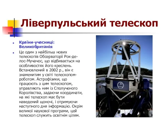 Ліверпульський телескоп Країни-учасниці: Великобританія Це один з найбільш нових телескопів Обсерваторії Рок-де-лос-Мучачос,