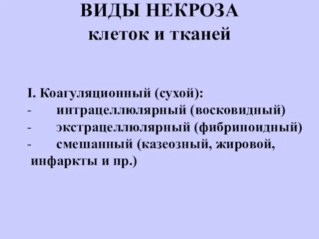 ВИДЫ НЕКРОЗА клеток и тканей I. Коагуляционный (сухой): - интрацеллюлярный (восковидный) -