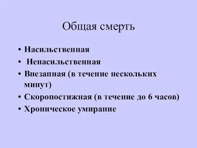 Общая смерть Насильственная Ненасильственная Внезапная (в течение нескольких минут) Скоропостижная (в течение