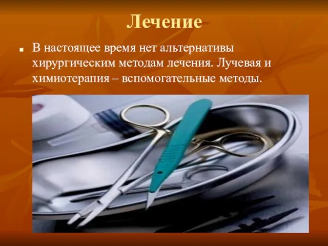 Лечение В настоящее время нет альтернативы хирургическим методам лечения. Лучевая и химиотерапия – вспомогательные методы.