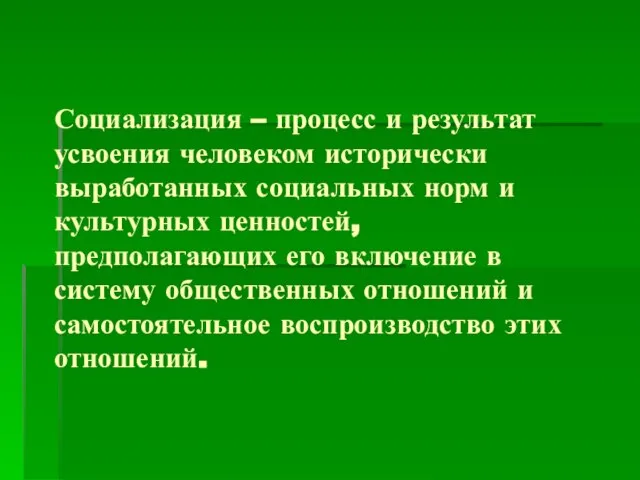 Социализация – процесс и результат усвоения человеком исторически выработанных социальных норм и