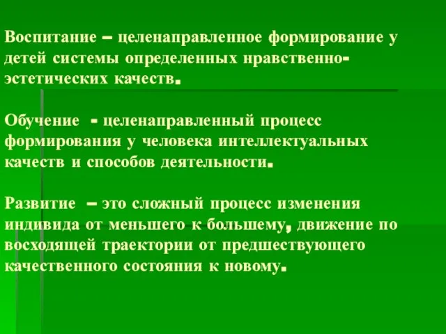 Воспитание – целенаправленное формирование у детей системы определенных нравственно- эстетических качеств. Обучение