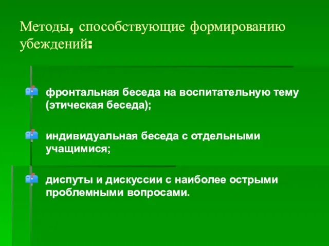 Методы, способствующие формированию убеждений: фронтальная беседа на воспитательную тему (этическая беседа); индивидуальная