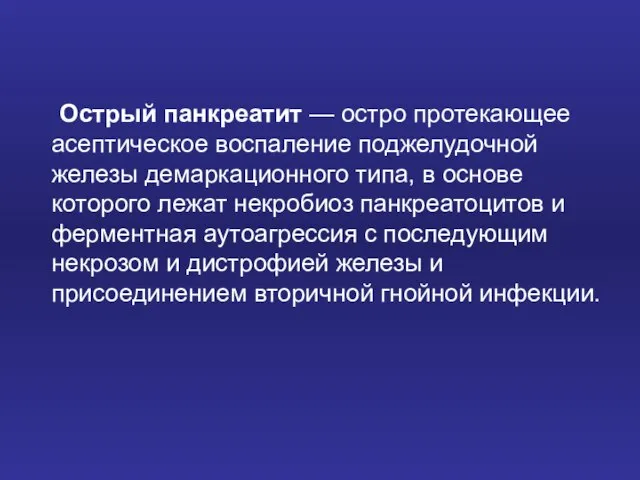 Острый панкреатит — остро протекающее асептическое воспаление поджелудочной железы демаркационного типа, в