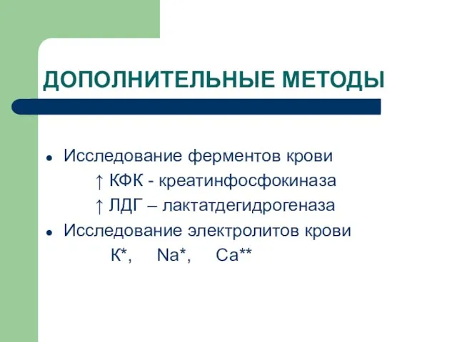 ДОПОЛНИТЕЛЬНЫЕ МЕТОДЫ Исследование ферментов крови ↑ КФК - креатинфосфокиназа ↑ ЛДГ –