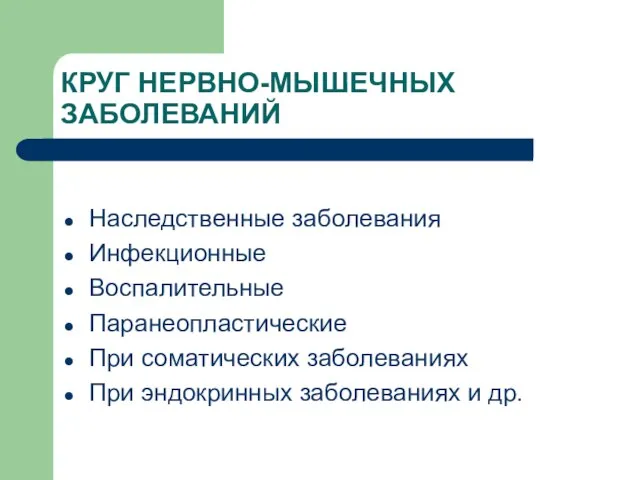 КРУГ НЕРВНО-МЫШЕЧНЫХ ЗАБОЛЕВАНИЙ Наследственные заболевания Инфекционные Воспалительные Паранеопластические При соматических заболеваниях При эндокринных заболеваниях и др.