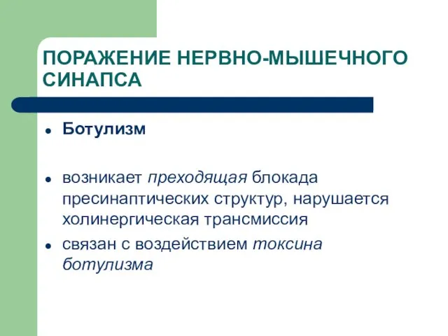 ПОРАЖЕНИЕ НЕРВНО-МЫШЕЧНОГО СИНАПСА Ботулизм возникает преходящая блокада пресинаптических структур, нарушается холинергическая трансмиссия