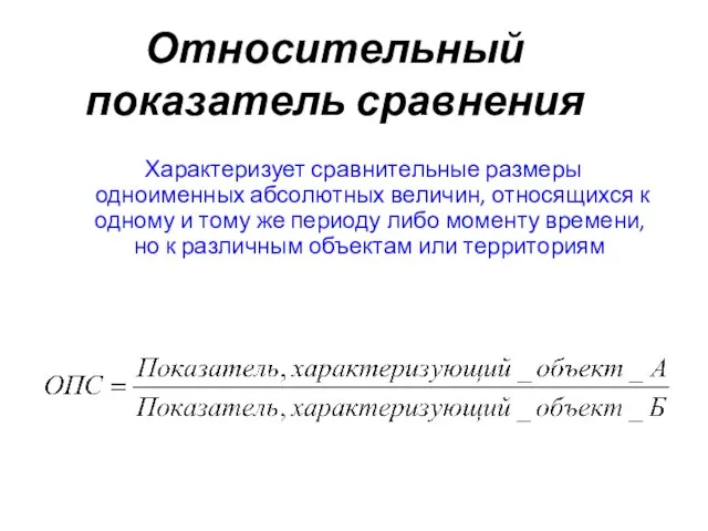 Относительный показатель сравнения Характеризует сравнительные размеры одноименных абсолютных величин, относящихся к одному