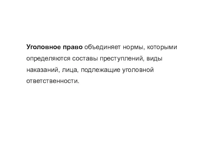 Уголовное право объединяет нормы, которыми определяются составы преступлений, виды наказаний, лица, подлежащие уголовной ответственности.