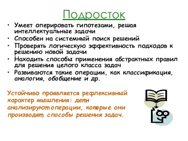 Подросток Умеет оперировать гипотезами, решая интеллектуальные задачи Способен на системный поиск решений