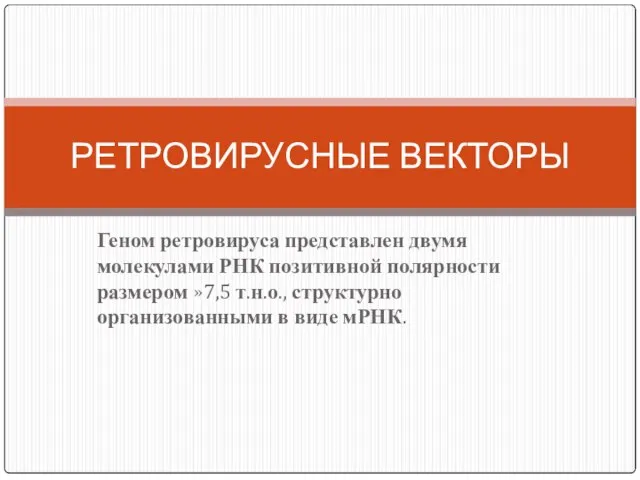 Геном ретровируса представлен двумя молекулами РНК позитивной полярности размером »7,5 т.н.о., структурно