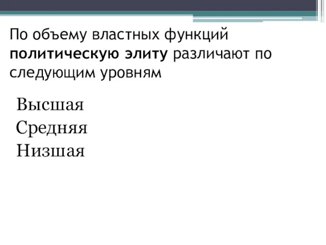 По объему властных функций политическую элиту различают по следующим уровням Высшая Средняя Низшая