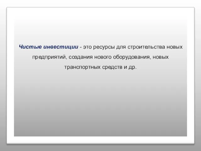 Чистые инвестиции - это ресурсы для строительства новых предприятий, создания нового оборудования,