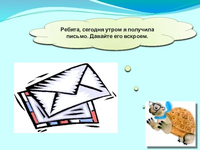 Ребята, сегодня утром я получила письмо. Давайте его вскроем.