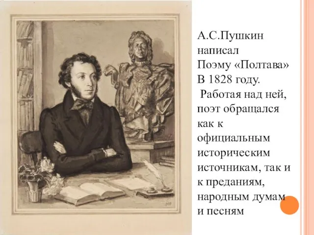 А.С.Пушкин написал Поэму «Полтава» В 1828 году. Работая над ней, поэт обращался