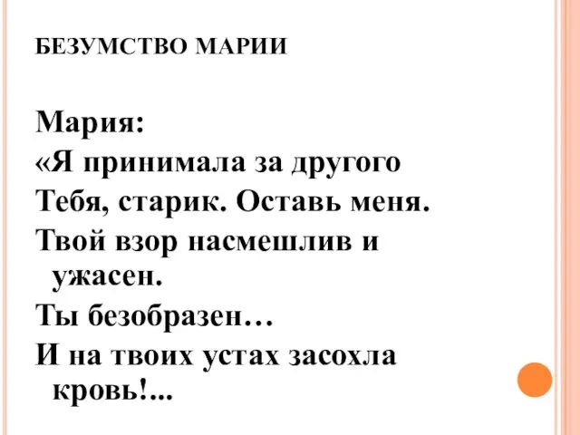 БЕЗУМСТВО МАРИИ Мария: «Я принимала за другого Тебя, старик. Оставь меня. Твой