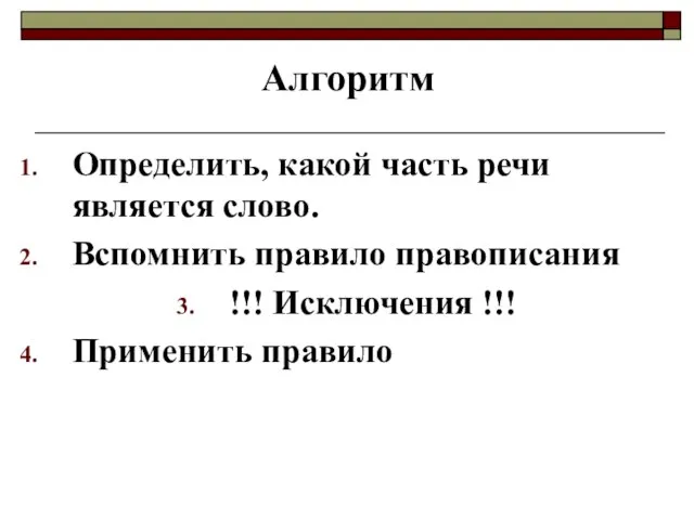 Алгоритм Определить, какой часть речи является слово. Вспомнить правило правописания !!! Исключения !!! Применить правило