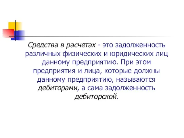 Средства в расчетах - это задолженность различных физических и юридических лиц данному