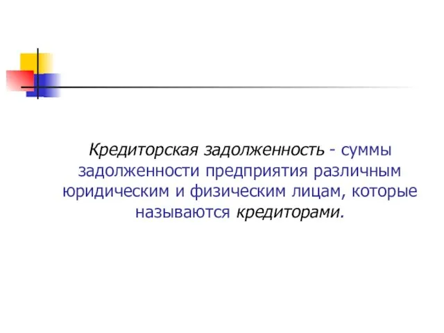 Кредиторская задолженность - суммы задолженности предприятия различным юридическим и физическим лицам, которые называются кредиторами.