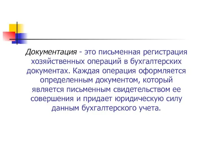 Документация - это письменная регистрация хозяйственных операций в бухгалтерских документах. Каждая операция