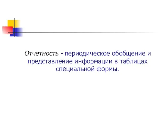 Отчетность - периодическое обобщение и представление информации в таблицах специальной формы.