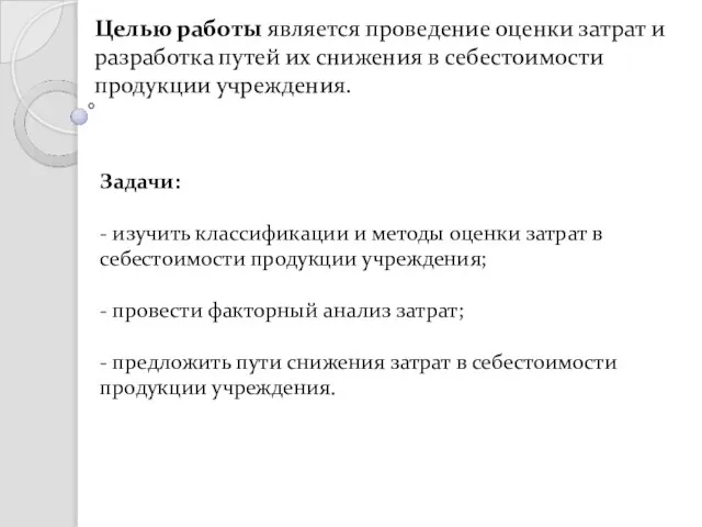 Задачи: - изучить классификации и методы оценки затрат в себестоимости продукции учреждения;