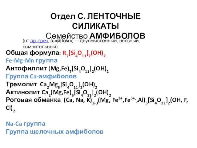 Отдел С. ЛЕНТОЧНЫЕ СИЛИКАТЫ Семейство АМФИБОЛОВ Общая формула: R7[Si4O11]2(OH)2 Fe-Mg-Mn группа Антофиллит