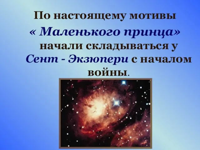 По настоящему мотивы « Маленького принца» начали складываться у Сент - Экзюпери с началом войны.