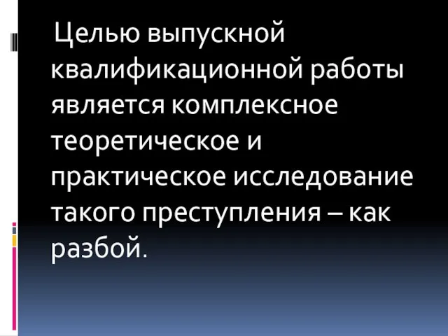 Целью выпускной квалификационной работы является комплексное теоретическое и практическое исследование такого преступления – как разбой.