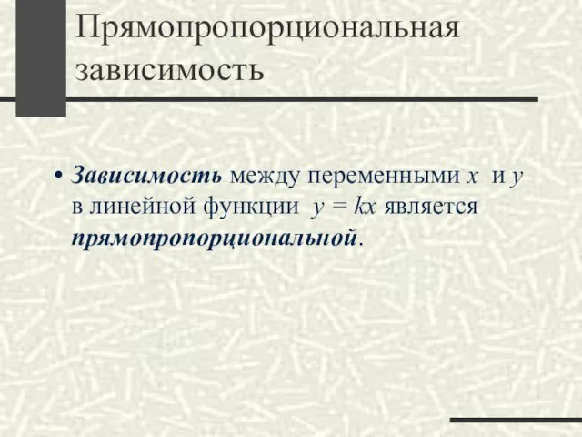 Прямопропорциональная зависимость Зависимость между переменными x и y в линейной функции y = kx является прямопропорциональной.