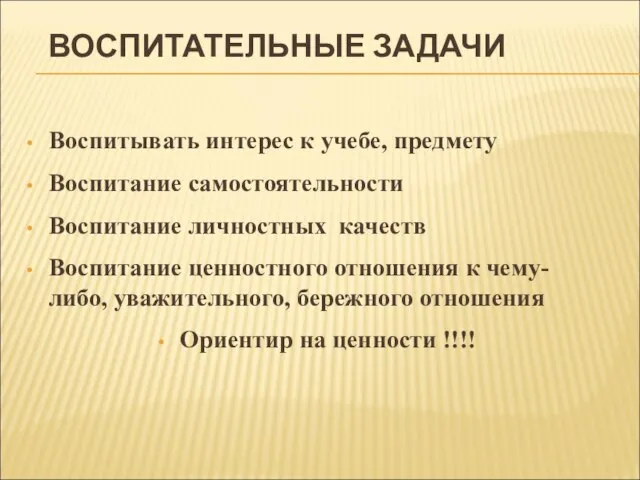 ВОСПИТАТЕЛЬНЫЕ ЗАДАЧИ Воспитывать интерес к учебе, предмету Воспитание самостоятельности Воспитание личностных качеств