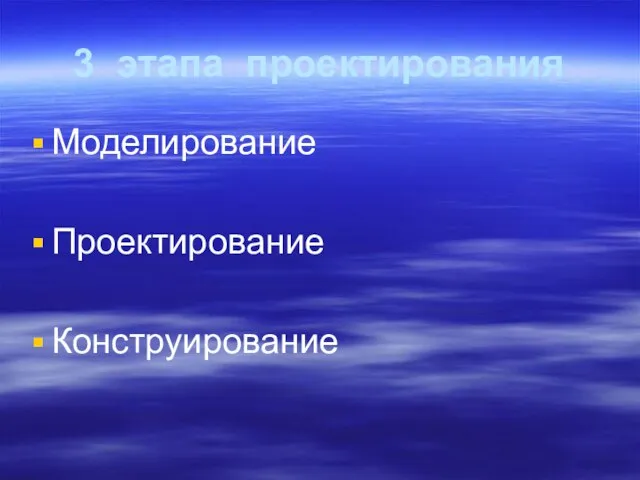 3 этапа проектирования Моделирование Проектирование Конструирование